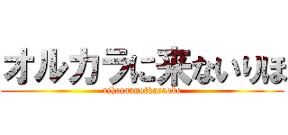 オルカラに来ないりほ (rihocannotkaraoke)