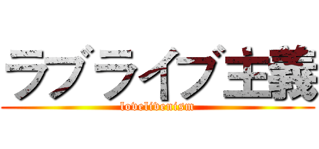 ラブライブ主義 (lovelivenism)