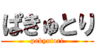 ぱきゅとり (pakyutori)
