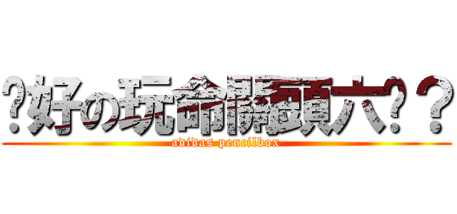 說好の玩命關頭六呢？ (adidas pencilbox)