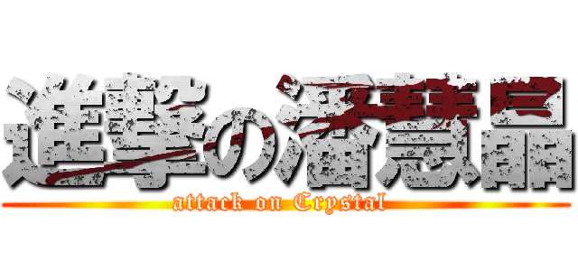 進撃の潘慧晶 (attack on Crystal )