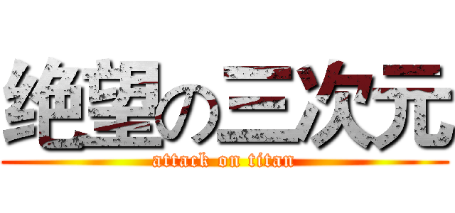 绝望の三次元 (attack on titan)