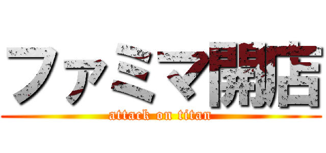 ファミマ開店 (attack on titan)