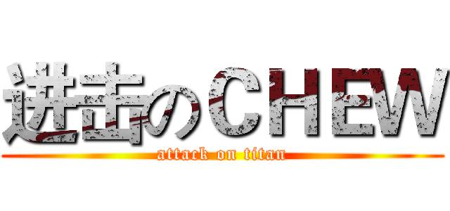 进击のＣＨＥＷ (attack on titan)
