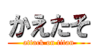 かえたそ (attack on titan)