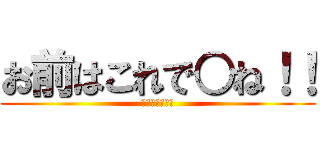 お前はこれで○ね！！ (ヒ　カ　マ　ニ)