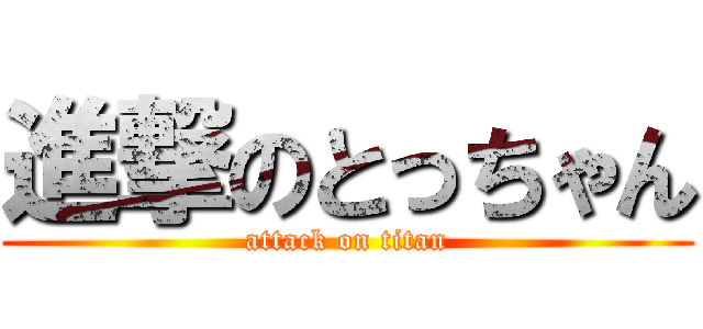 進撃のとっちゃん (attack on titan)