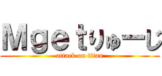 Ｍｇｅｔりゅーじ (attack on titan)