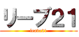 リーブ２１ (leave21)