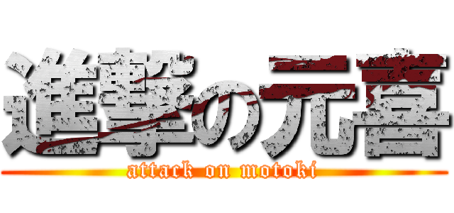 進撃の元喜 (attack on motoki)