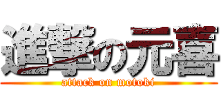 進撃の元喜 (attack on motoki)