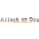 Ａｔｔａｃｋ ｏｎ Ｄｏｇ (TheAlex_)