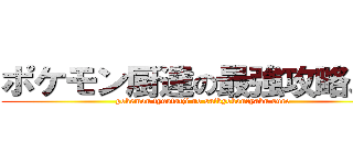 ポケモン厨達の最強攻略スレ (pokemon tyuutatji no saikyokouryaku sure)