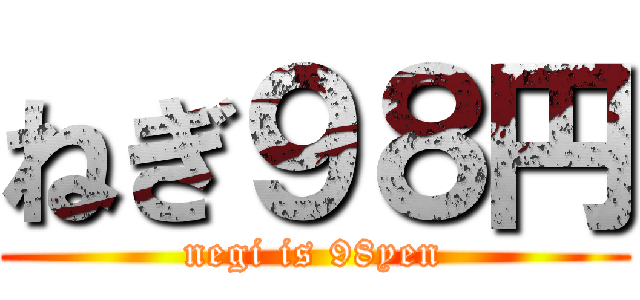 ねぎ９８円 (negi is 98yen)