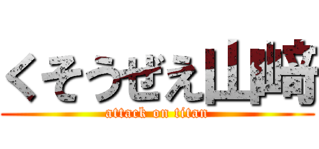 くそうぜえ山﨑 (attack on titan)