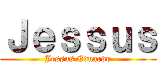 Ｊｅｓｓｕｓ (Jessus Eduardo)