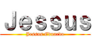 Ｊｅｓｓｕｓ (Jessus Eduardo)