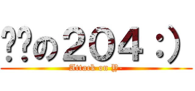 憨憨の２０４：） (Attack on Y-)