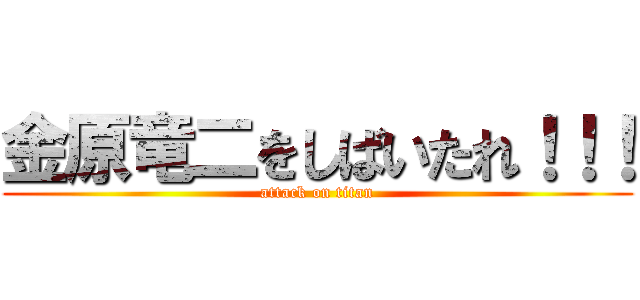 金原竜二をしばいたれ！！！ (attack on titan)