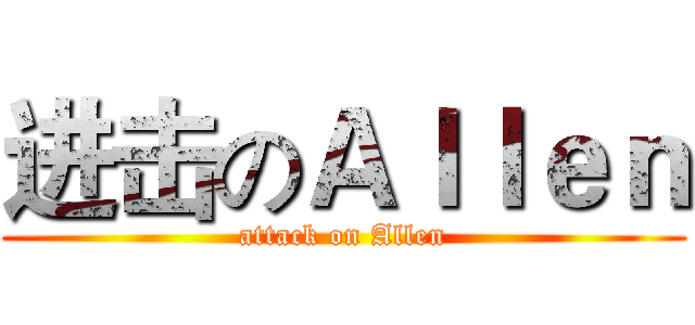 进击のＡｌｌｅｎ (attack on Allen)