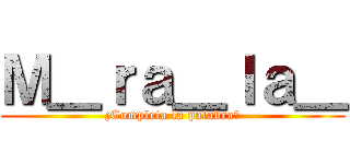 Ｍ＿ｒａ＿ｌａ＿ (¿Completa la palabra?)