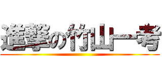 進撃の竹山一考 ()