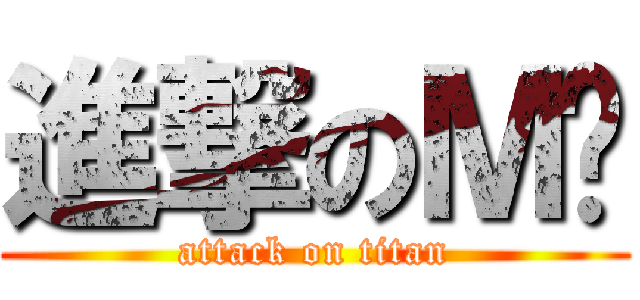 進撃のＭ煞 (attack on titan)