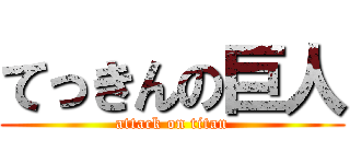 てっきんの巨人 (attack on titan)
