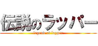 伝説のラッパー (legend of lapper)