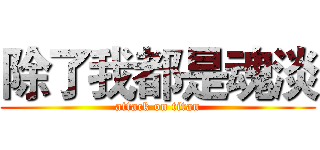 除了我都是魂淡 (attack on titan)