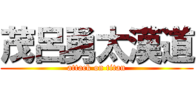 茂呂勇太漢道 (attack on titan)