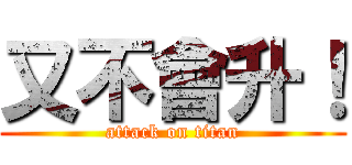 又不會升！ (attack on titan)