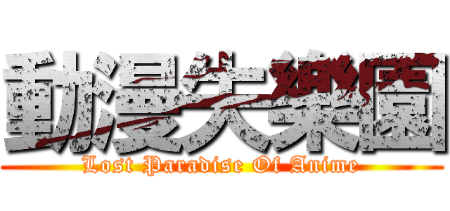 動漫失樂園 ( Lost Paradise Of Anime )