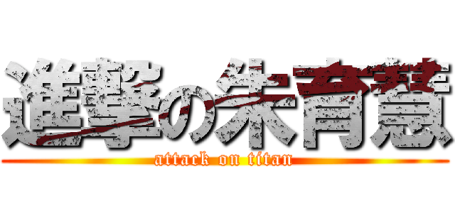 進撃の朱育慧 (attack on titan)