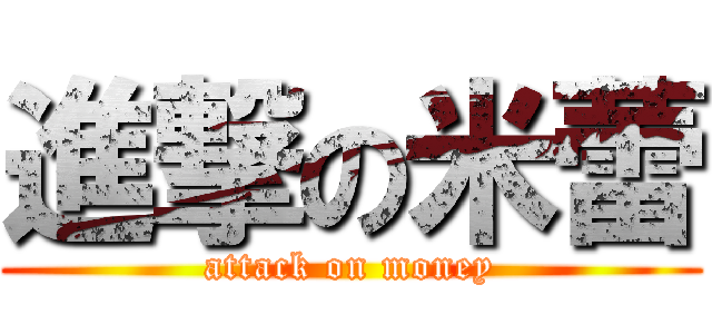 進撃の米蕾 (attack on money)