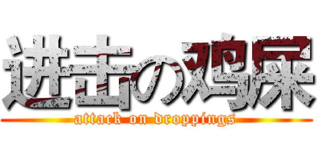 进击の鸡屎 (attack on droppings)