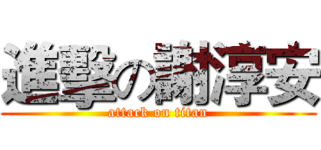 進擊の謝淳安 (attack on titan)