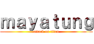 ｍａｙａｔｕｎｇ (attack on titan)