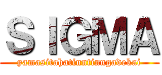 ＳＩＧＭＡ (yamasitahatinntinngadekai)