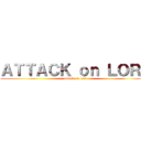 ＡＴＴＡＣＫ ｏｎ ＬＯＲＤ (attack on lord)