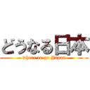 どうなる日本 (where to go Japan)