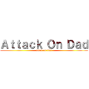 Ａｔｔａｃｋ Ｏｎ Ｄａｄ (attack on titan)