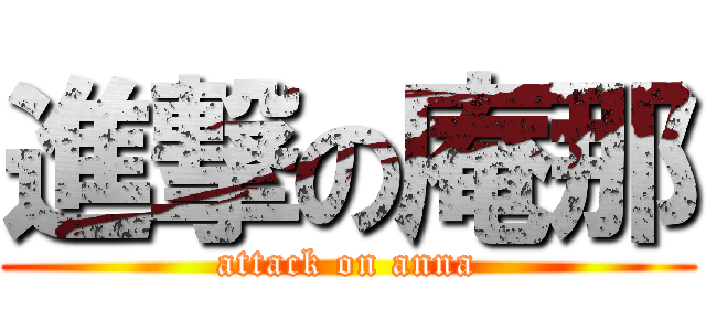 進撃の庵那 (attack on anna)