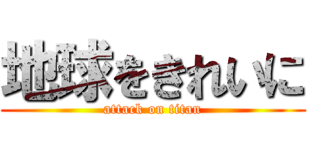 地球をきれいに (attack on titan)