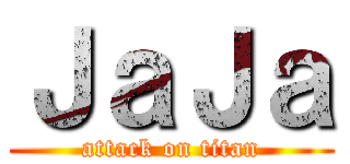 ＪａＪａ (attack on titan)