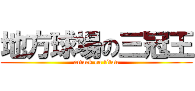 地方球場の三冠王 (attack on titan)