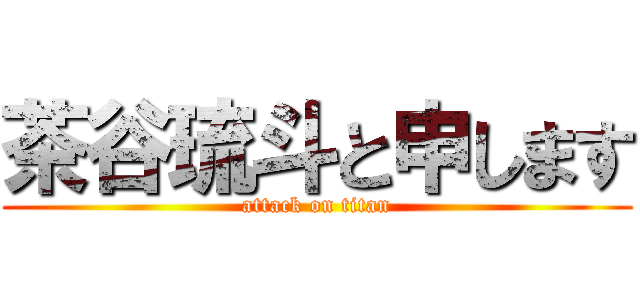 茶谷琉斗と申します (attack on titan)