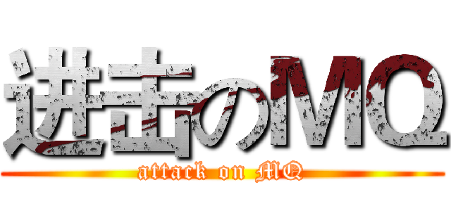进击のＭＱ (attack on MQ)