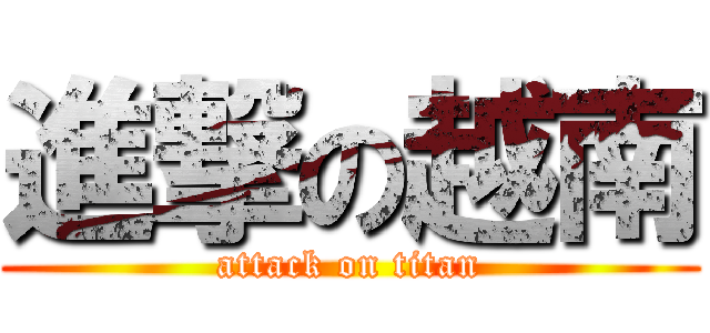 進撃の越南 (attack on titan)