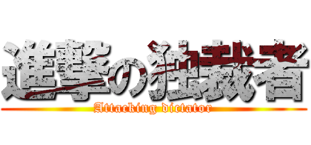 進撃の独裁者 (Attacking dictator)